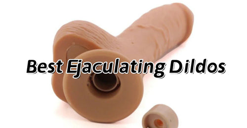 4 Best Ejaculating Dildos : Squirting Dildo Reviews & Guide