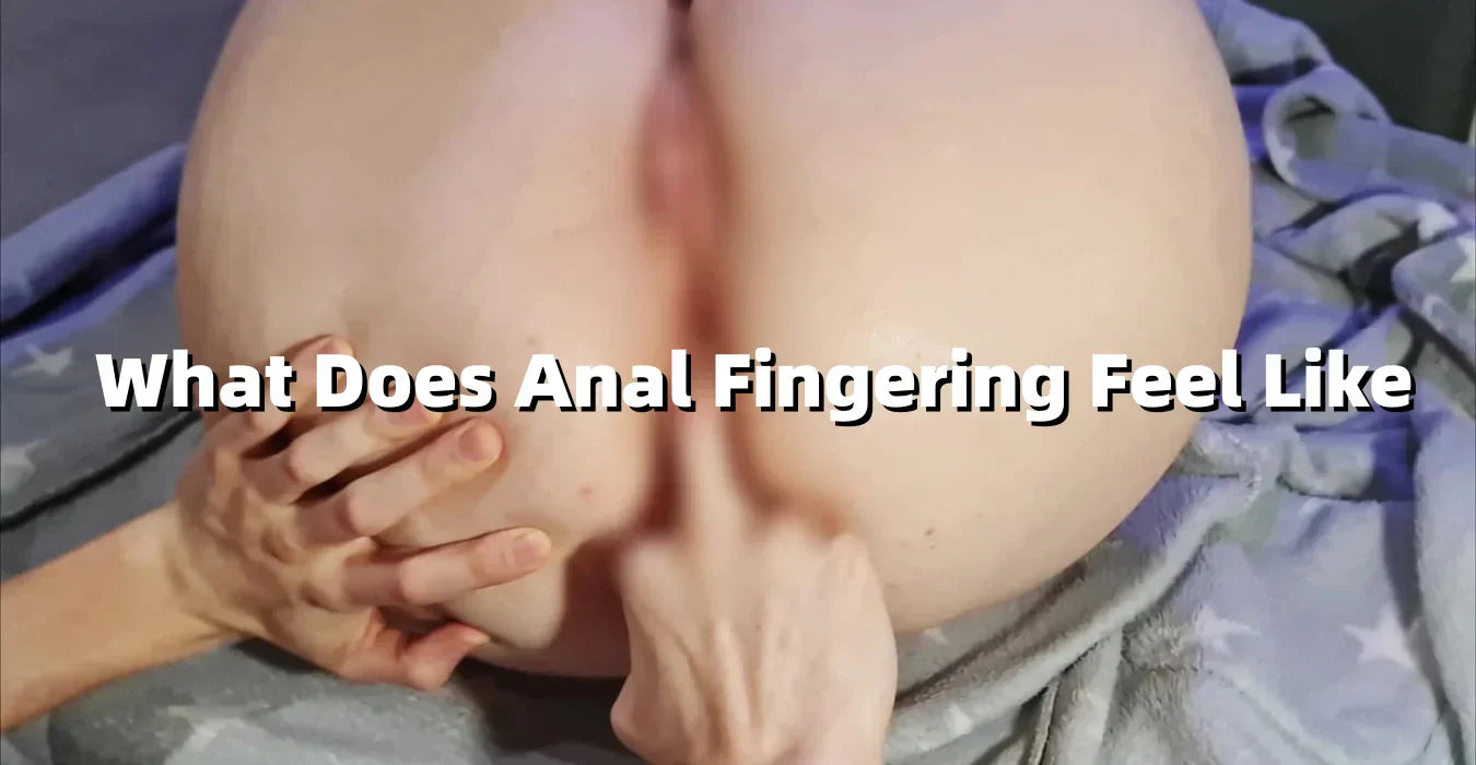 What Does Anal Fingering Feel Like? A Guide to Unlocking New Pleasures